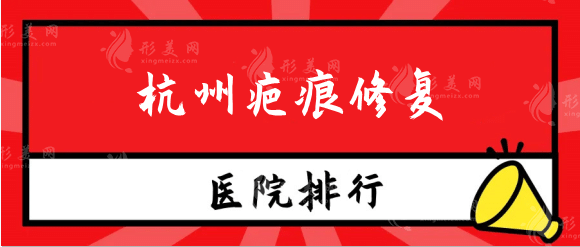 杭州疤痕修復哪家醫(yī)院好?實力排行榜：浙大二院，連天美等