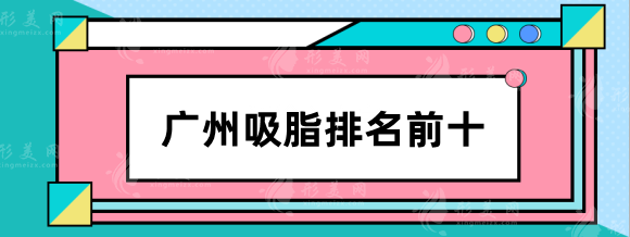 廣州吸脂好的整形醫(yī)院有哪些？吸脂抽脂排名前十的吸脂醫(yī)院