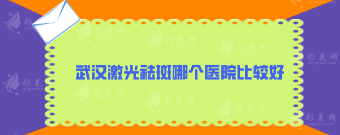 武漢激光祛斑哪個(gè)醫(yī)院比較好？亞韓、美基元、同濟(jì)醫(yī)院等上榜