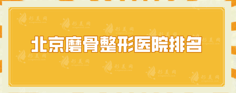 北京磨骨整形醫(yī)院排名，中日友好、北醫(yī)三院等5家強(qiáng)勢(shì)入選！