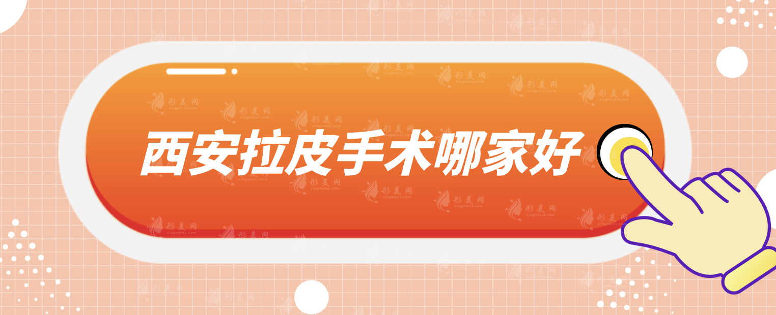 西安拉皮手術(shù)哪家好?上榜5家都是實力派，更有名醫(yī)坐診