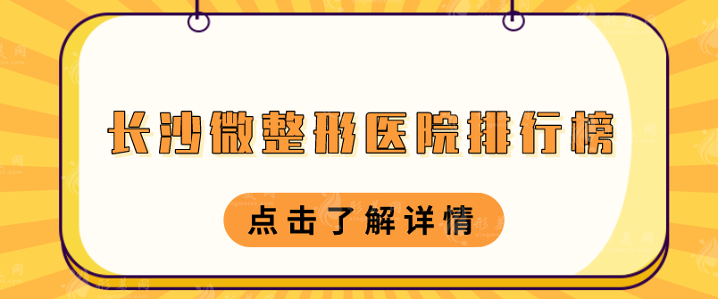 長(zhǎng)沙微整形醫(yī)院排行榜：你不可不知的Top榜單，讓你變得更自信！