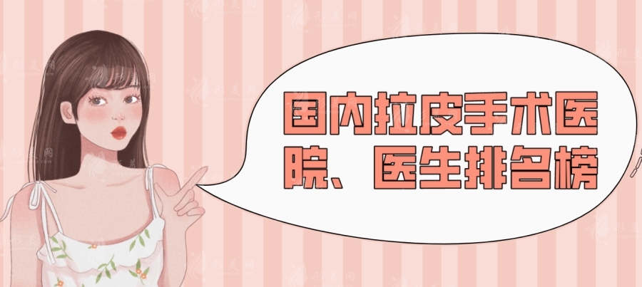 2024拉皮手術(shù)價(jià)格一覽表（含國(guó)內(nèi)拉皮手術(shù)醫(yī)院/醫(yī)生排名前十榜單）