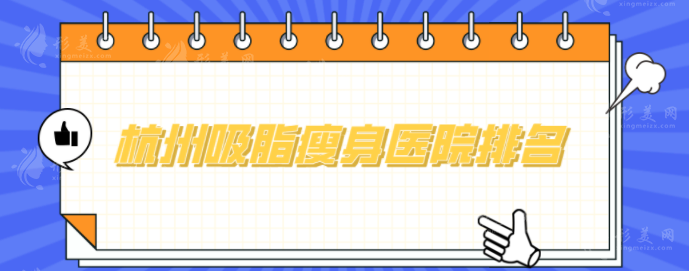 杭州吸脂瘦身醫(yī)院排名，熱門實力榜單醫(yī)院更新，一起來看看