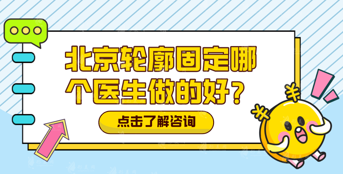 北京輪廓固定哪家醫(yī)生技藝高超？2024年北京幼態(tài)臉注射醫(yī)生排名一覽