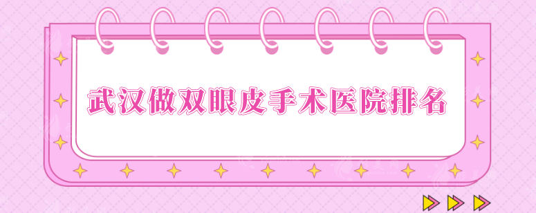 武漢做雙眼皮手術醫(yī)院排名？整理人氣榜五強一覽，一起來看看