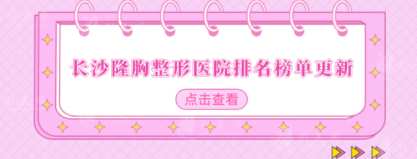 長沙隆胸整形醫(yī)院排名榜單更新，醫(yī)院排行榜單公布一覽！