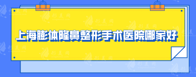 上海膨體隆鼻整形手術(shù)醫(yī)院哪家好？五位醫(yī)院信息一覽