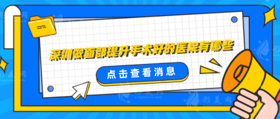 深圳做面部提升手術(shù)好的醫(yī)院有哪些？口碑精選五家醫(yī)院