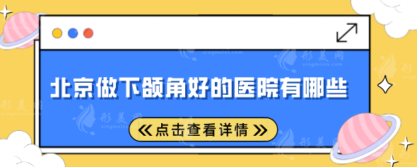 北京做下頜角好的醫(yī)院有哪些？上榜醫(yī)院實力過硬，點擊收藏！