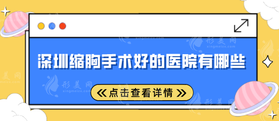 深圳縮胸手術好的醫(yī)院有哪些？多家實力醫(yī)院在線pk