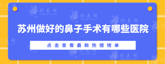 蘇州做好的鼻子手術(shù)有哪些醫(yī)院？鼻部整形醫(yī)美top5揭曉