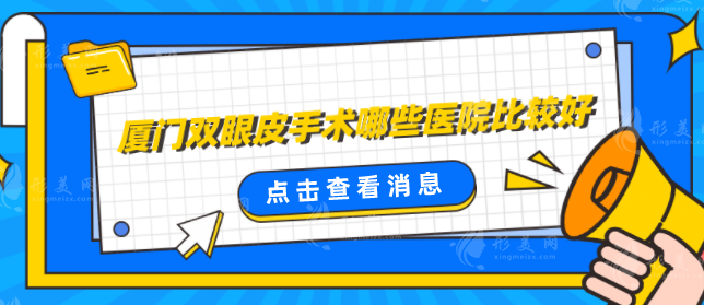 廈門雙眼皮手術(shù)哪些醫(yī)院比較好？醫(yī)院排行榜一覽，當(dāng)?shù)厝肆λ]